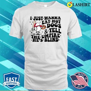 Trendy Baseball Shirt I Just Wanna Eat Hot Dogs Tell The Umpire Hes Blind Shirt 2