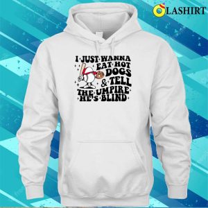 Trendy Baseball Shirt I Just Wanna Eat Hot Dogs Tell The Umpire Hes Blind Shirt 3