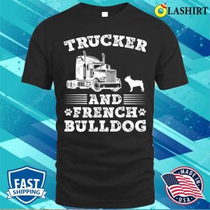 Trucker French Bulldog Truck Driver Trucking Lover Dog Cool T shirt 1