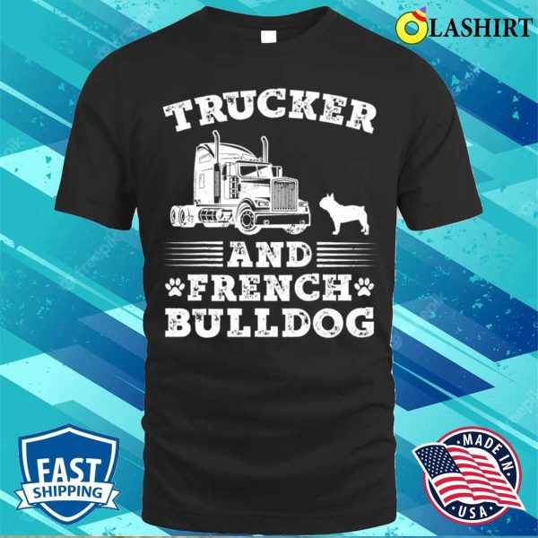 Trucker French Bulldog Truck Driver Trucking Lover Dog Cool T-shirt