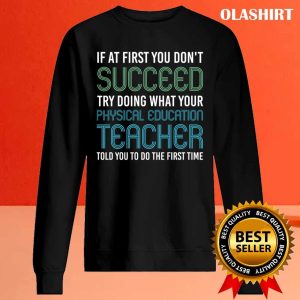 Try Doing What Your Physical Education Teacher Told You T shirt 2