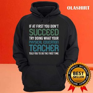 Try Doing What Your Physical Education Teacher Told You T shirt 3