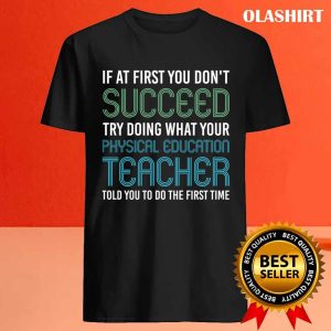 Try Doing What Your Physical Education Teacher Told You T shirt 4