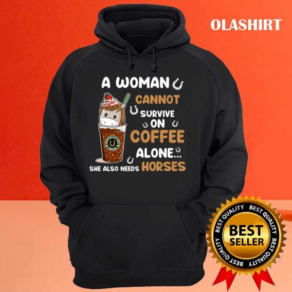 Unicon A Woman Cannot Survive On Coffee Alone She Also Needs Her Horse Tshirt