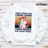 Unicon That’s What I Do I Drink Coffee I Hate People And I Know Things Shirt