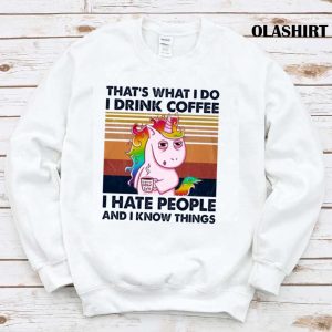 Unicon That’s What I Do I Drink Coffee I Hate People And I Know Things Shirt