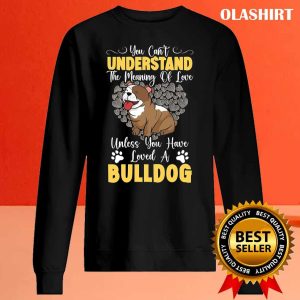 Unless You Have Loved A Bulldog Dog Lover T shirt 2