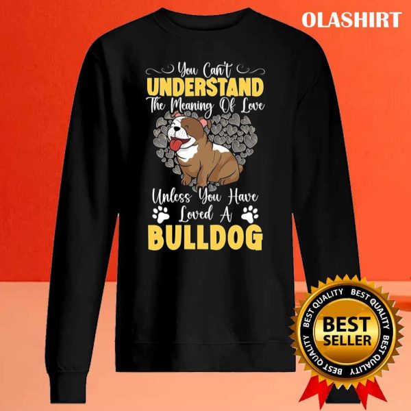 Unless You Have Loved A Bulldog Dog Lover T-shirt