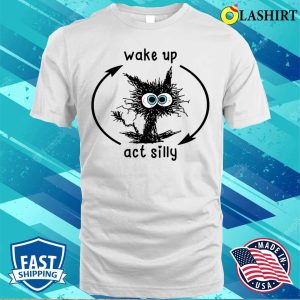 Wake Up & Act Silly Cat T-Shirt – Embrace the Feline Frolic