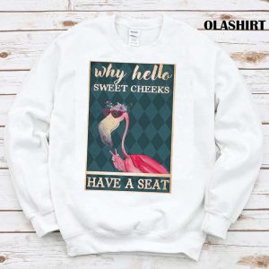 Why Hello Sweet Cheeks Have A Seat Flamingo Shirt 1