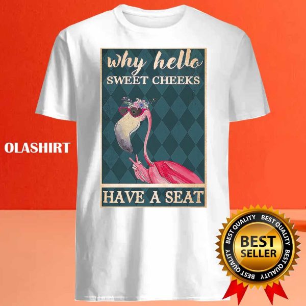 Why Hello Sweet Cheeks Have A Seat Flamingo Shirt