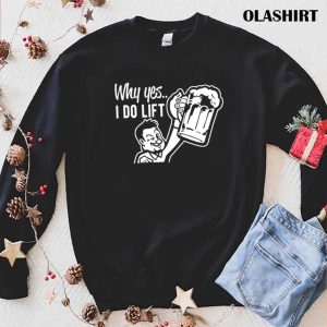 Why Yes I Do Lift T shirt Trending Shirt 1