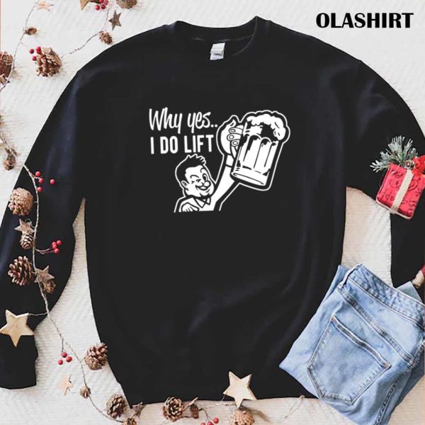 Why Yes I Do Lift T-shirt , Trending Shirt