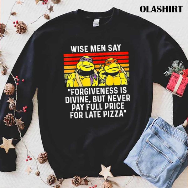 Wise Men Say Forgiveness Is Divine But Never Pay Full Price For Late Pizza T-shirt