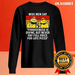 Wise Men Say Forgiveness Is Divine But Never Pay Full Price For Late Pizza T shirt 2