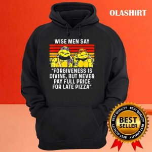 Wise Men Say Forgiveness Is Divine But Never Pay Full Price For Late Pizza T shirt 3