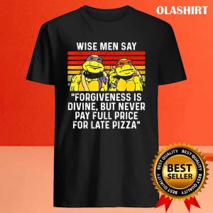 Wise Men Say Forgiveness Is Divine But Never Pay Full Price For Late Pizza T shirt 4