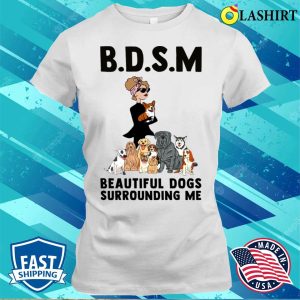 Women BDSM Beautiful Dogs Surrounding Me Shirt 1