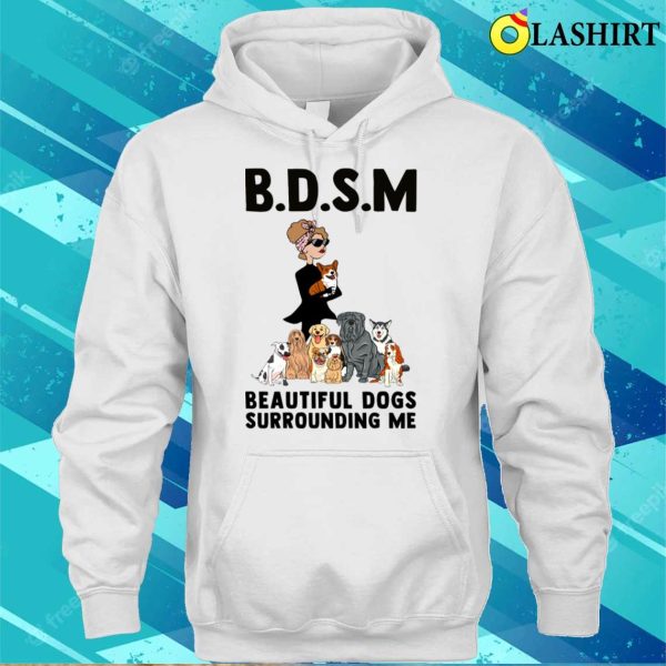 Women BDSM Beautiful Dogs Surrounding Me Shirt