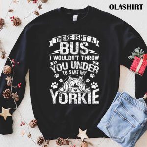 Yorkie Dog There Isnt A Bus Save My Yorkie Dog Gift Shirt 1