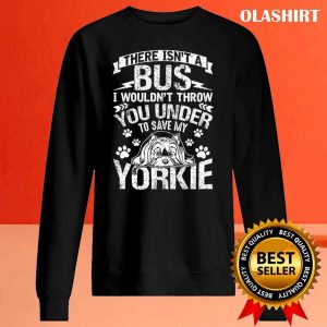 Yorkie Dog There Isn’t A Bus Save My Yorkie Dog Gift Shirt