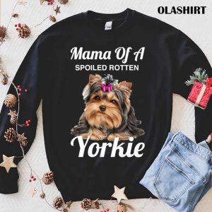 Yorkie Mom Dog Lover Mama Of A Spoiled Rotten Yorkie T shirt 1