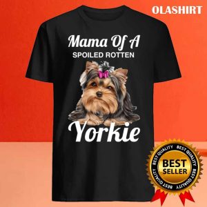 Yorkie Mom Dog Lover Mama Of A Spoiled Rotten Yorkie T shirt 4