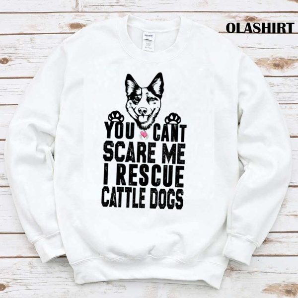 You Can’t Scare Me I Rescue Cattle Dogs T-shirt