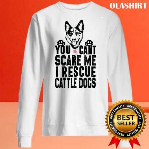 You Can’t Scare Me I Rescue Cattle Dogs T-shirt