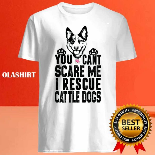 You Can’t Scare Me I Rescue Cattle Dogs T-shirt