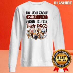 You Know What I Like About People Their Dogs Vintage Shirt 2