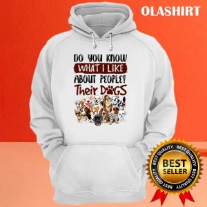 You Know What I Like About People Their Dogs Vintage Shirt 3