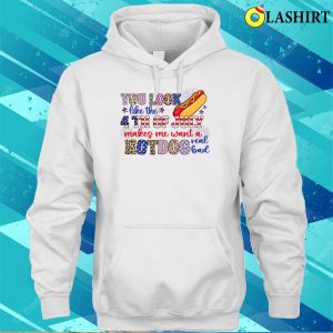 You Look Like The 4th Of July Makes Me Want A Hot Dog Real Bad Shirt Funny America Shirt 3