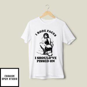 I Rode Faces I Should’ve Pissed On Y2k T-Shirt