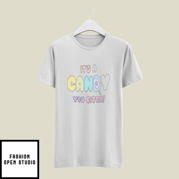 It’s A Candy You Bitch T-Shirt