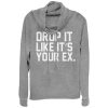 Junior_s CHIN UP Drop It Like Your Ex Cowl Neck Sweatshirt