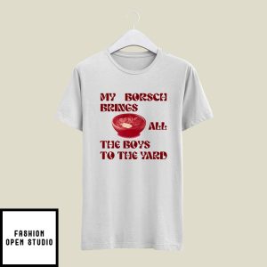 My Borsch Brings All The Boys To The Yard T-Shirt