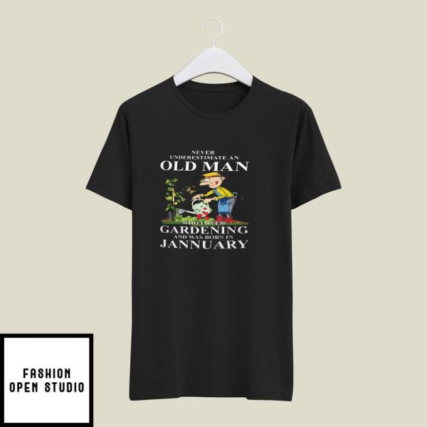 Never Underestimate An Old Man Who Loves Gardening And Was Born In January T-Shirt