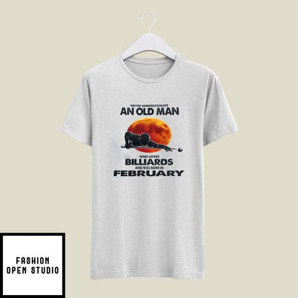 Never Underestimate Old Man Who Loves Billiards T-Shirt February