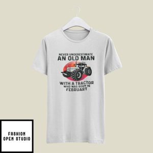 Never Underestimate Old Man With A Tractor T-Shirt February