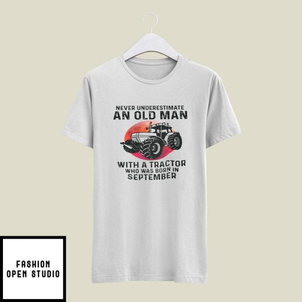 Never Underestimate Old Man With A Tractor T-Shirt September