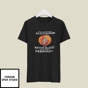 Never Underestimate Old Woman With Native Blood Born In February T-Shirt