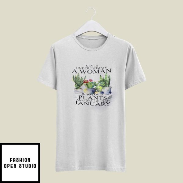 Never Underestimate Woman Who Loves Plants T-Shirt January