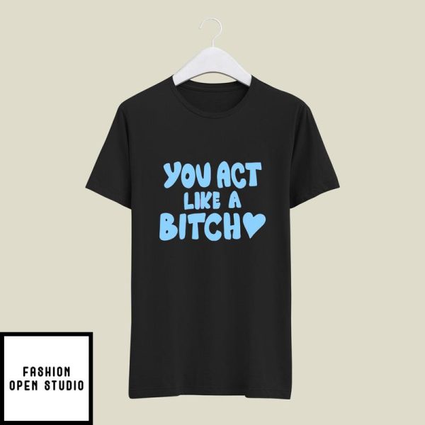 Sabrina Carpenter You Act Like A Bitch T-Shirt