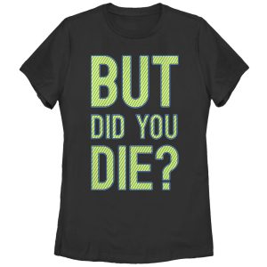 Women_s CHIN UP But Did You Die T-Shirt