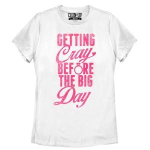 Women_s CHIN UP Getting Cray Before the Big Day T-Shirt