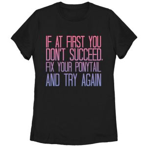 Women_s CHIN UP If at First You Don_t Succeed Fix Your Ponytail T-Shirt