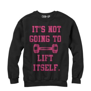 Women_s CHIN UP Not Going to Lift Itself Sweatshirt