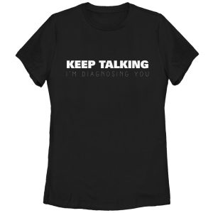 Women_s CHIN UP Nurse Keep Talking I_m Diagnosing You T-Shirt