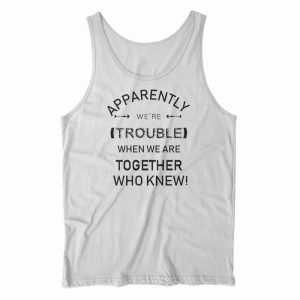 Apparently We’re Trouble Tank Top